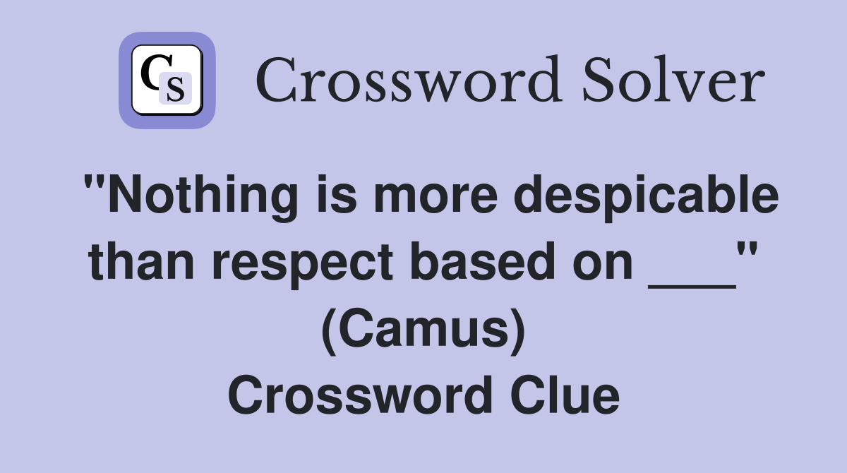 "Nothing is more despicable than respect based on ___" (Camus) Crossword Clue