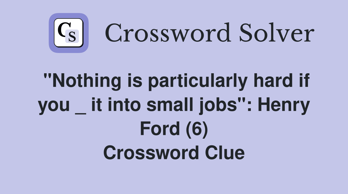 "Nothing is particularly hard if you _ it into small jobs": Henry Ford (6) Crossword Clue