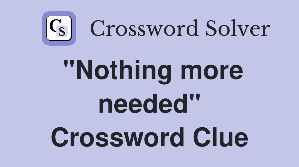 "Nothing more needed" Crossword Clue