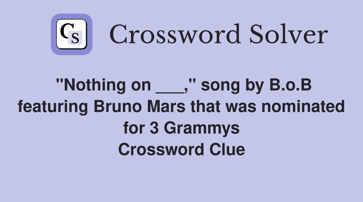 "Nothing on ___," song by B.o.B featuring Bruno Mars that was nominated for 3 Grammys Crossword Clue