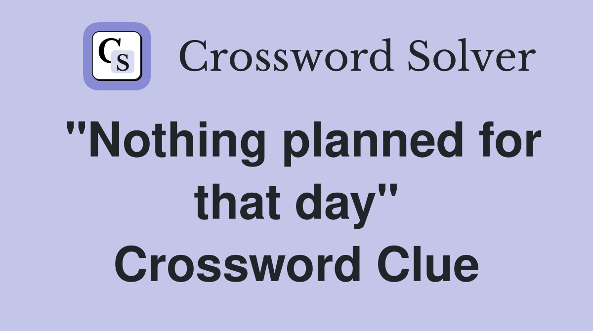 "Nothing planned for that day" Crossword Clue