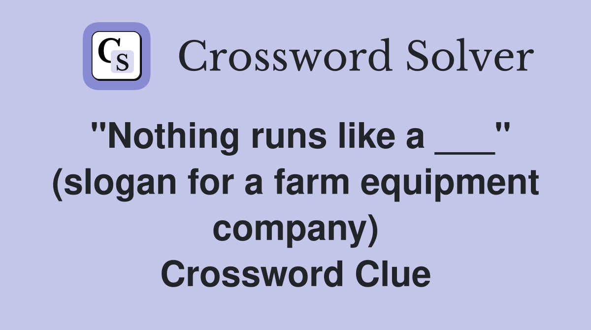 "Nothing runs like a ___" (slogan for a farm equipment company) Crossword Clue