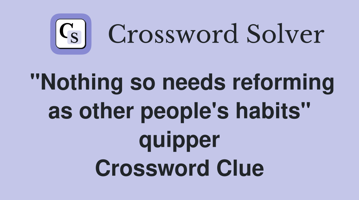 "Nothing so needs reforming as other people's habits" quipper Crossword Clue