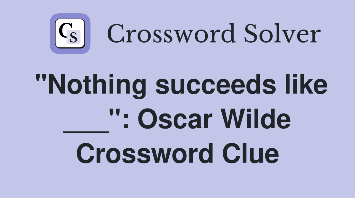 "Nothing succeeds like ___": Oscar Wilde Crossword Clue