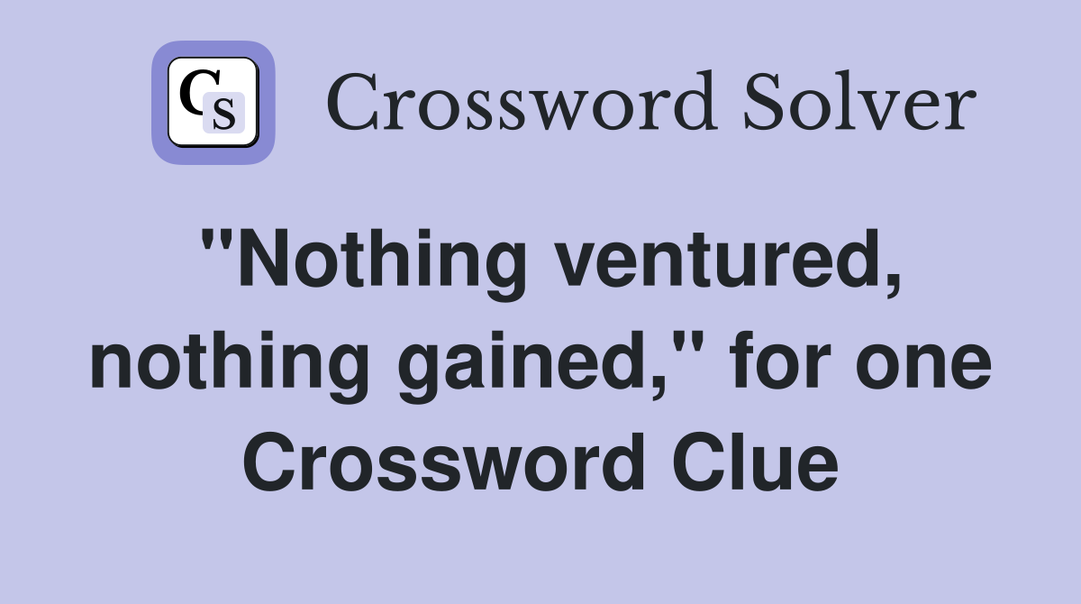 "Nothing ventured, nothing gained," for one Crossword Clue