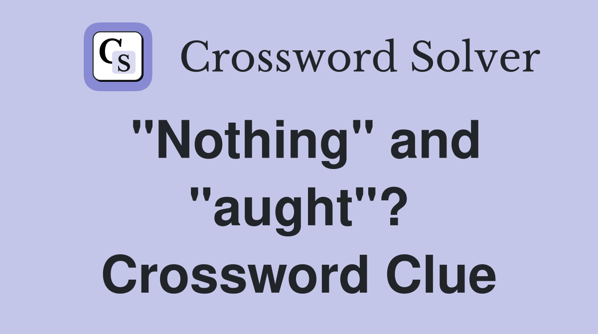 "Nothing" and "aught"? Crossword Clue