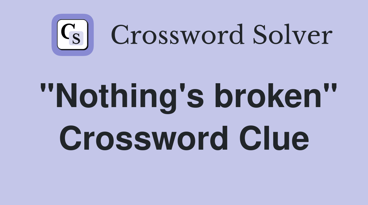 "Nothing's broken" Crossword Clue