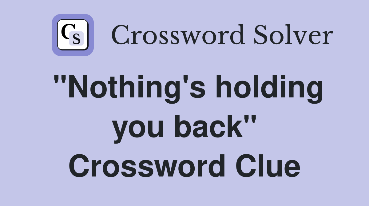 "Nothing's holding you back" Crossword Clue