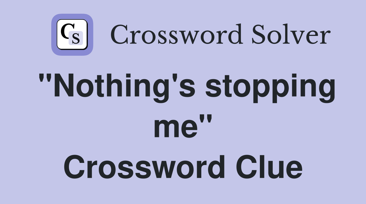 "Nothing's stopping me" Crossword Clue