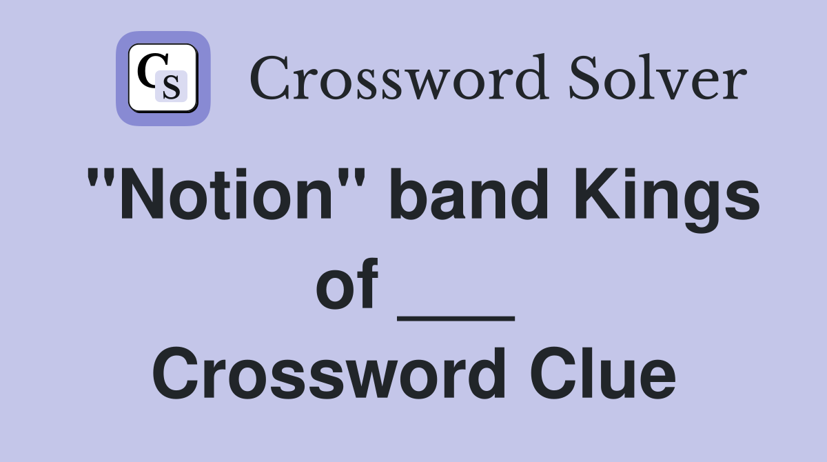 "Notion" band Kings of ___ Crossword Clue