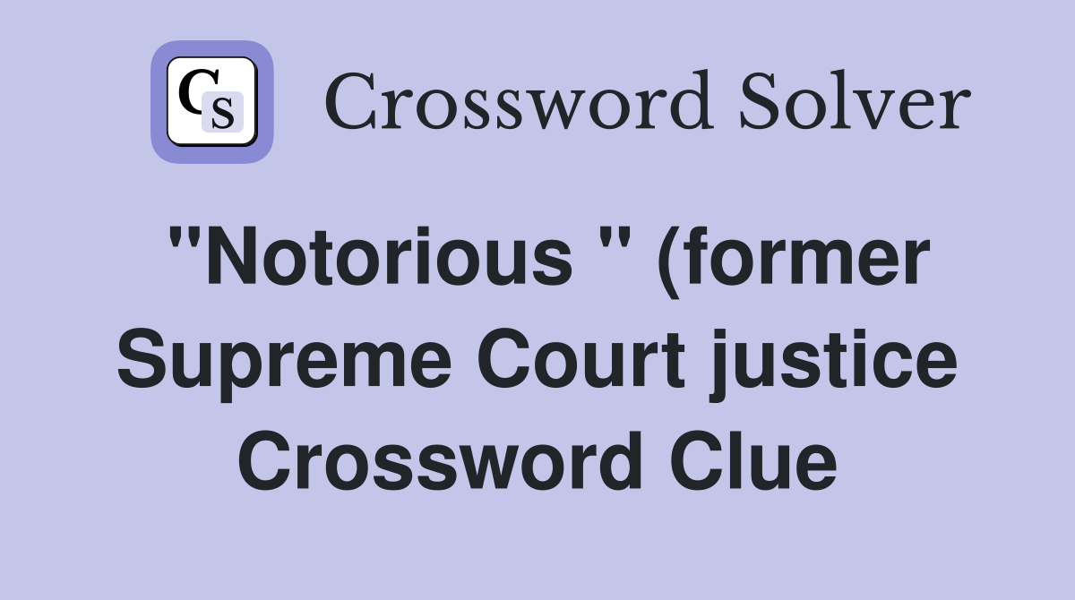quot Notorious quot (former Supreme Court justice) Crossword Clue Answers quot Notorious quot (former Supreme Court justice) Crossword Clue Answers
