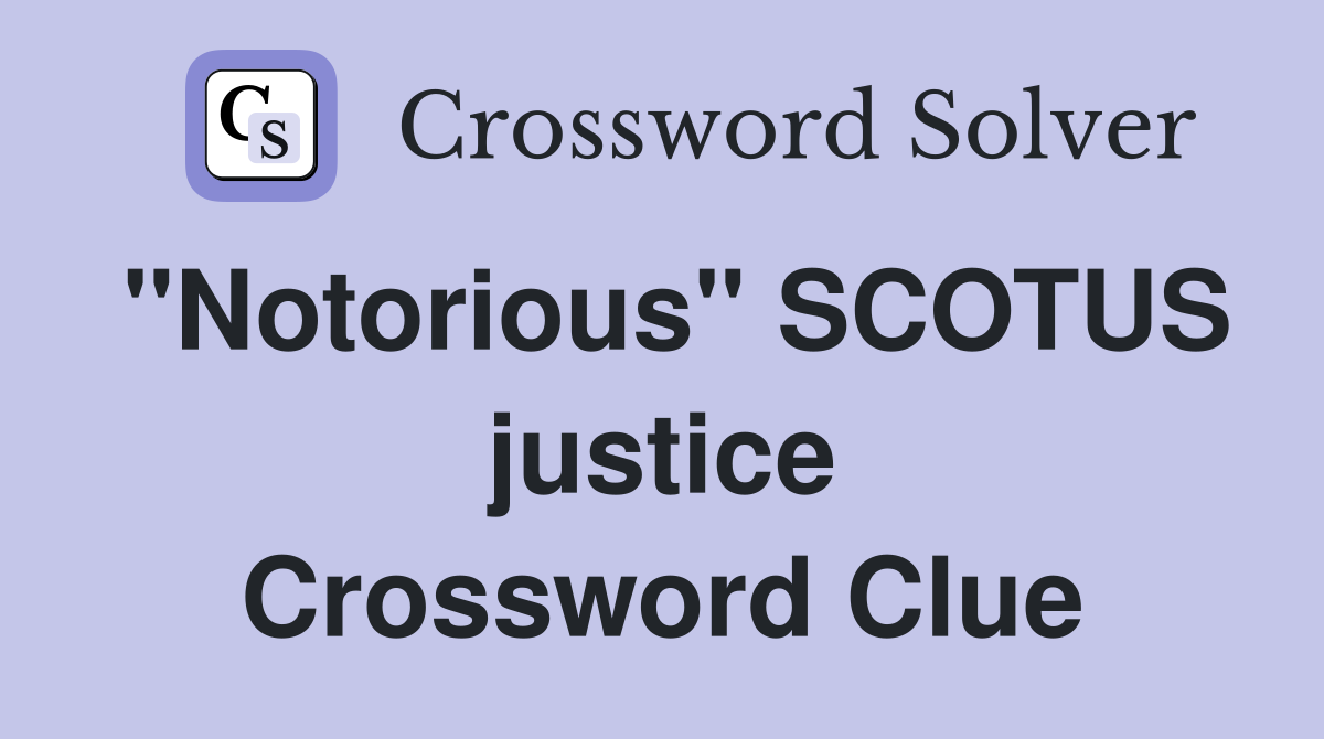 "Notorious" SCOTUS justice Crossword Clue