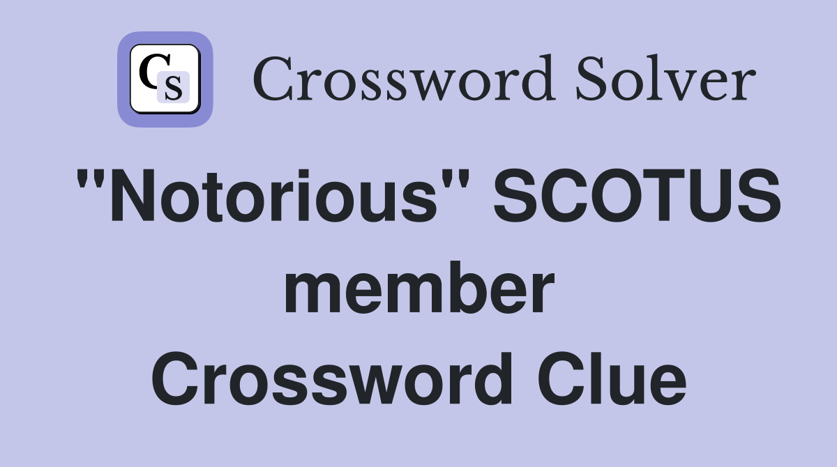 "Notorious" SCOTUS member Crossword Clue