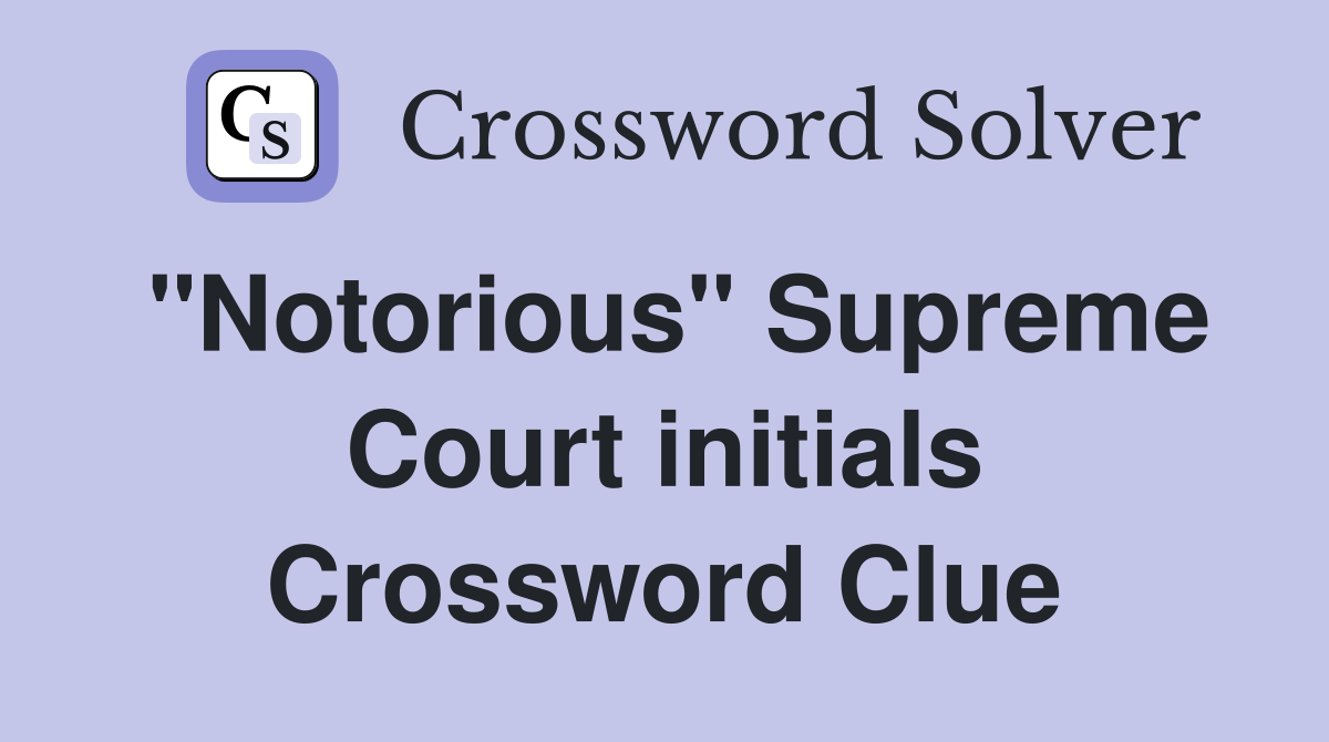 "Notorious" Supreme Court initials Crossword Clue
