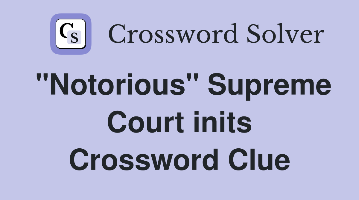 "Notorious" Supreme Court inits Crossword Clue
