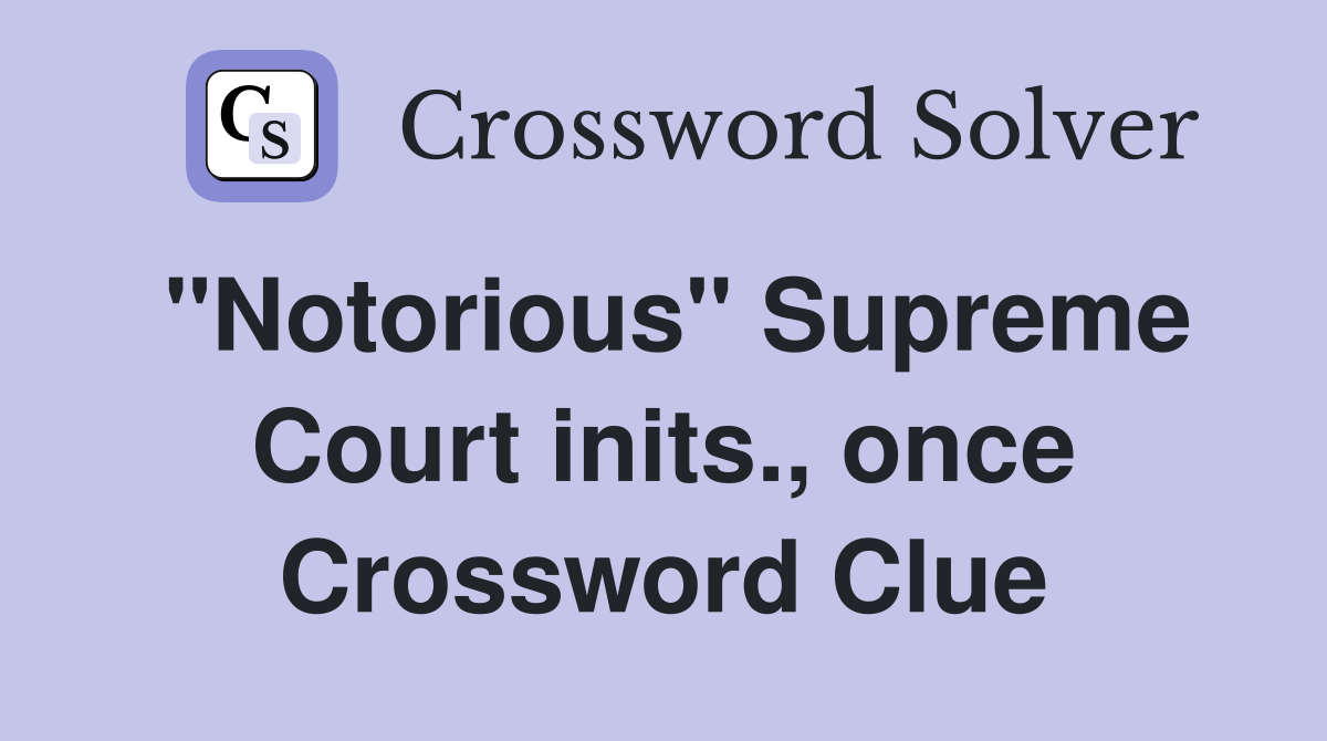 "Notorious" Supreme Court inits., once Crossword Clue