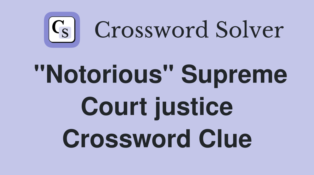 "Notorious" Supreme Court justice Crossword Clue