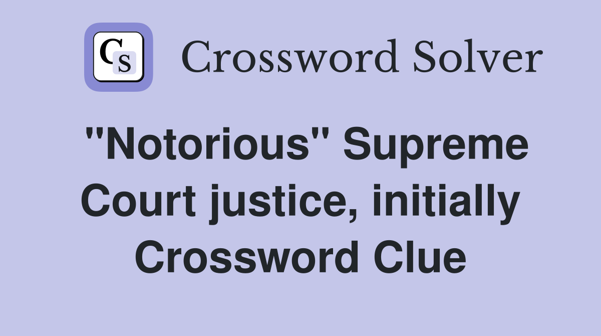 "Notorious" Supreme Court justice, initially Crossword Clue