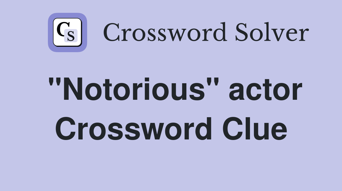 "Notorious" actor Crossword Clue