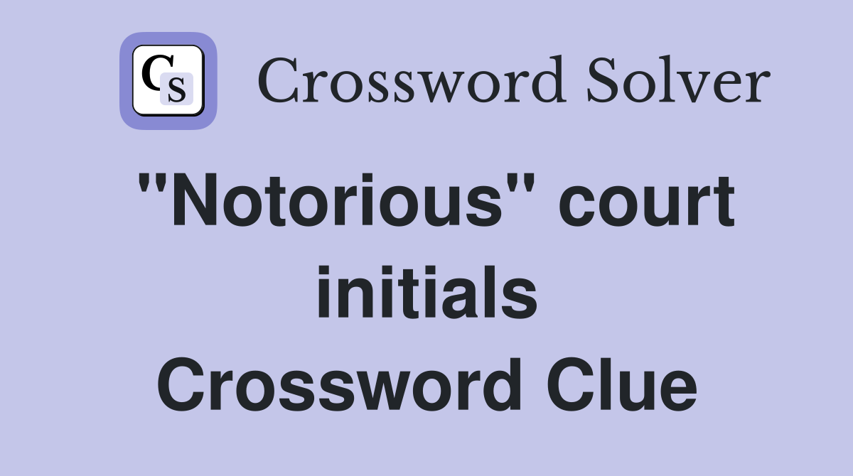 "Notorious" court initials Crossword Clue