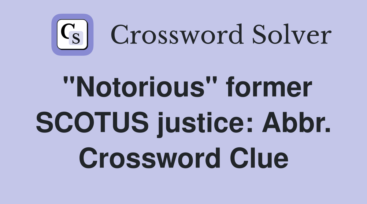 "Notorious" former SCOTUS justice: Abbr. Crossword Clue