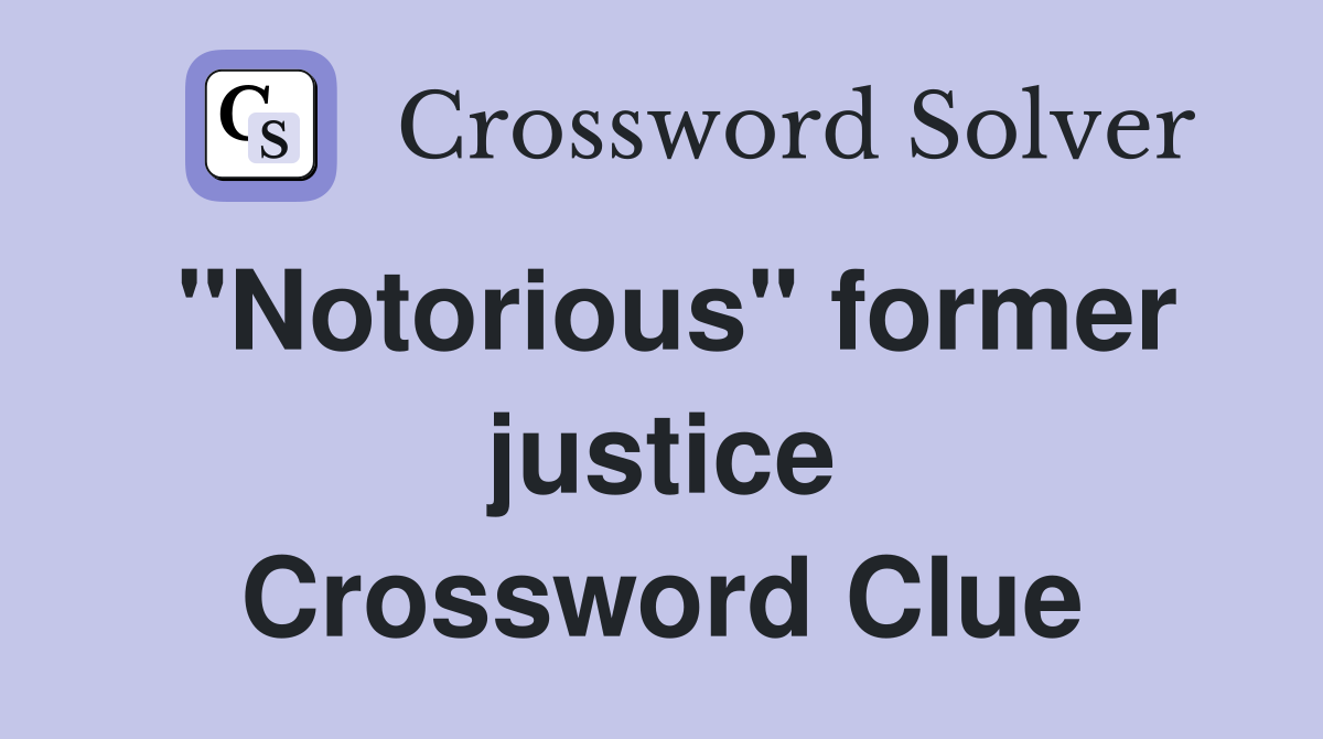 "Notorious" former justice Crossword Clue