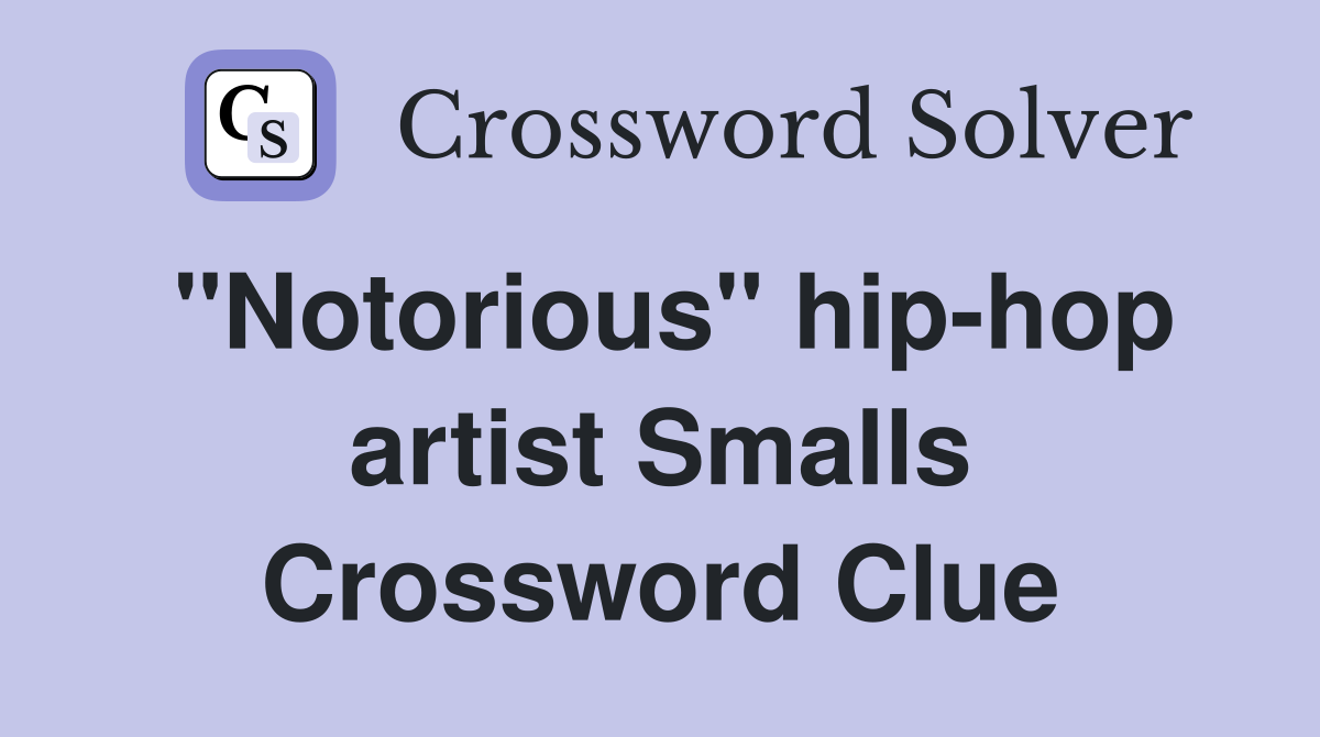 "Notorious" hip-hop artist Smalls Crossword Clue