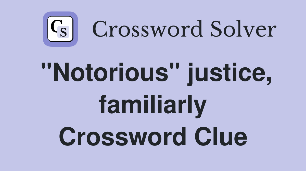 "Notorious" justice, familiarly Crossword Clue