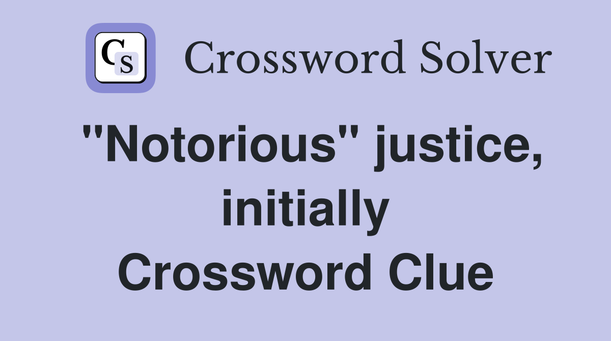"Notorious" justice, initially Crossword Clue