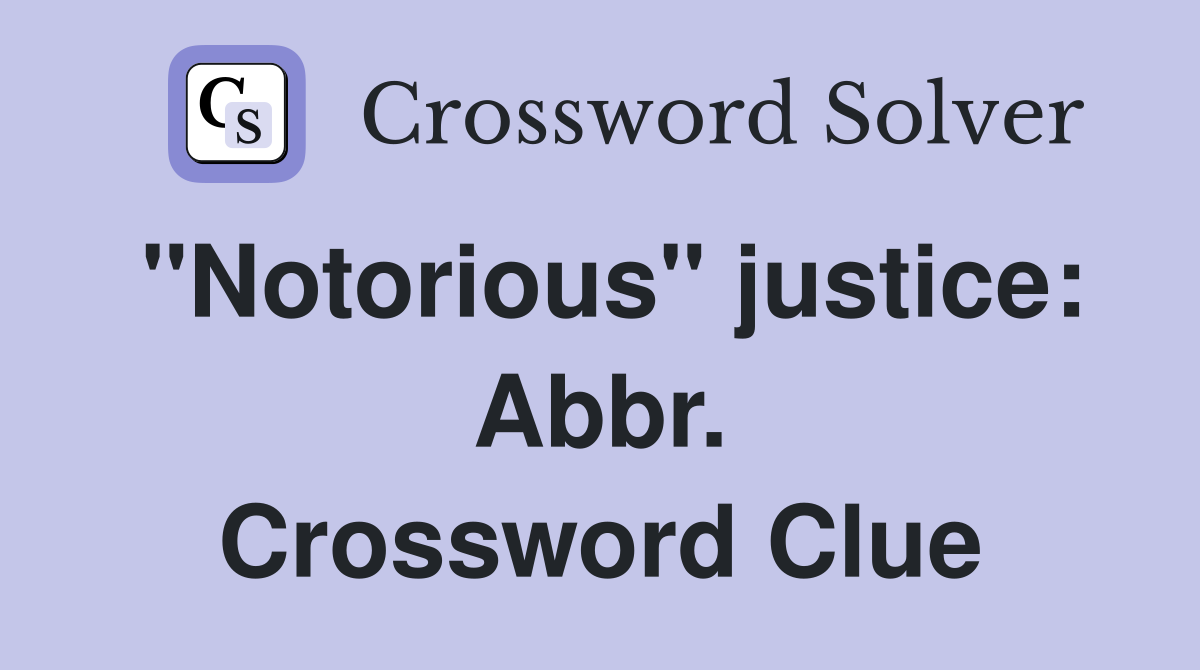 "Notorious" justice: Abbr. Crossword Clue