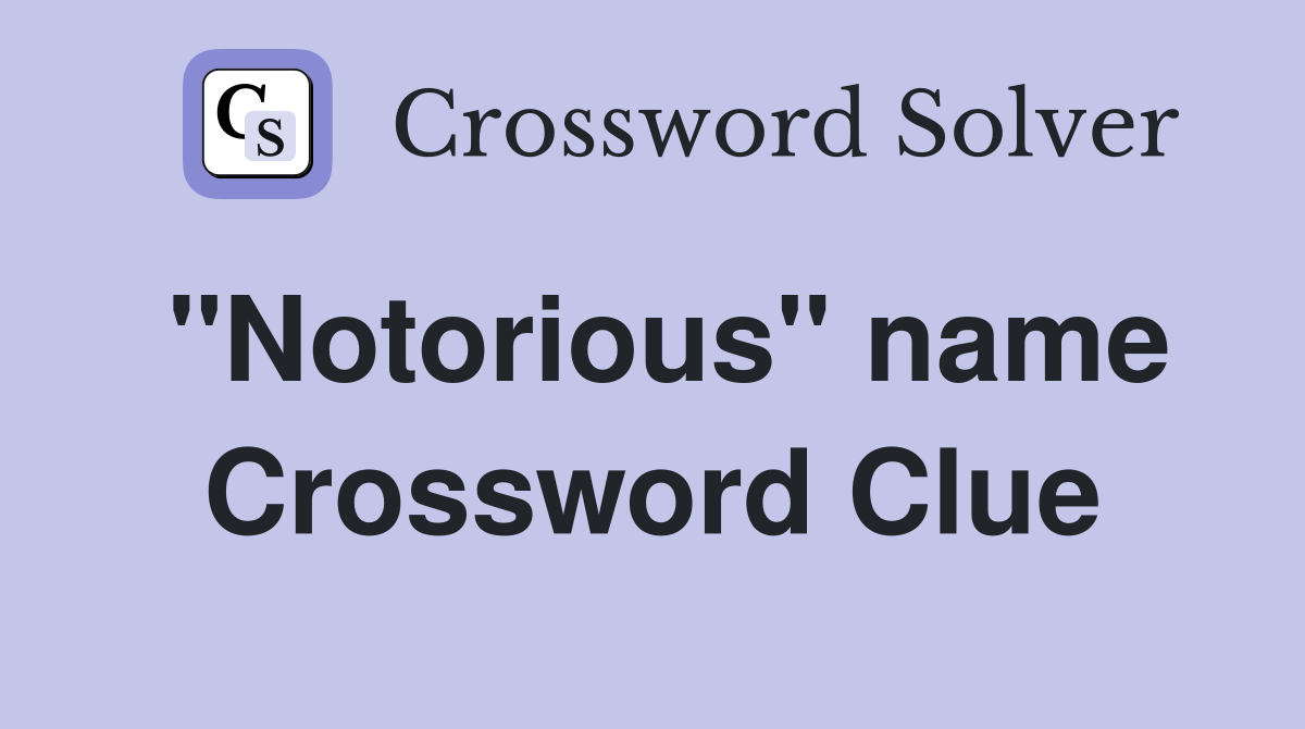 "Notorious" name Crossword Clue