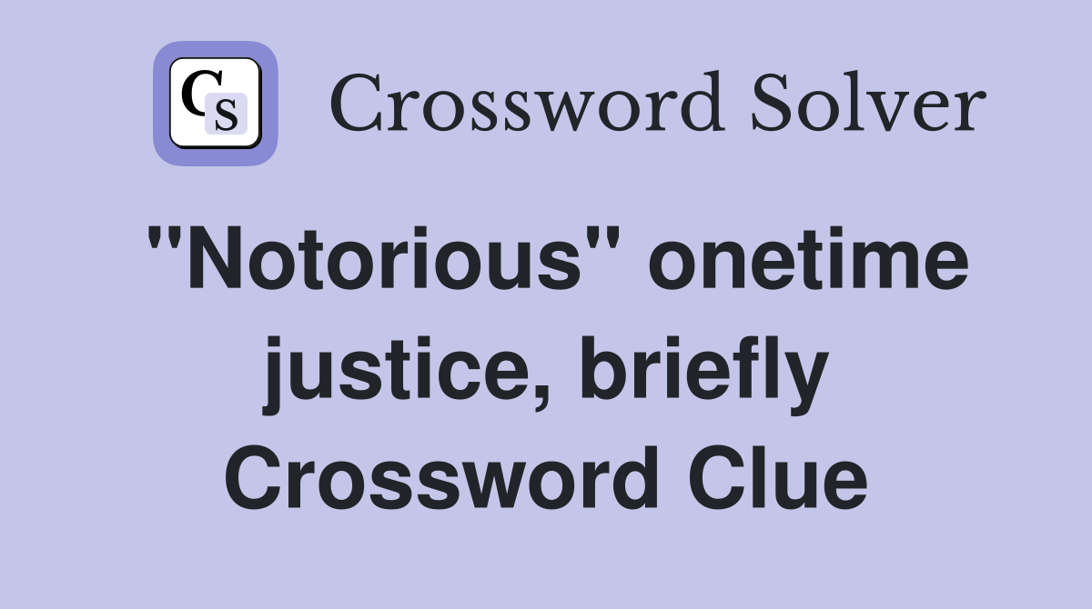 "Notorious" onetime justice, briefly Crossword Clue