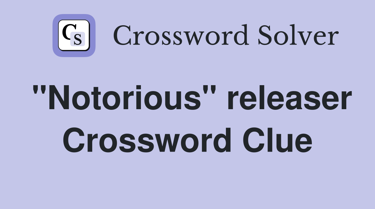 "Notorious" releaser Crossword Clue