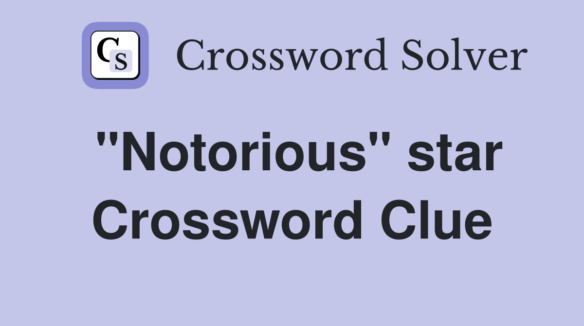 "Notorious" star Crossword Clue