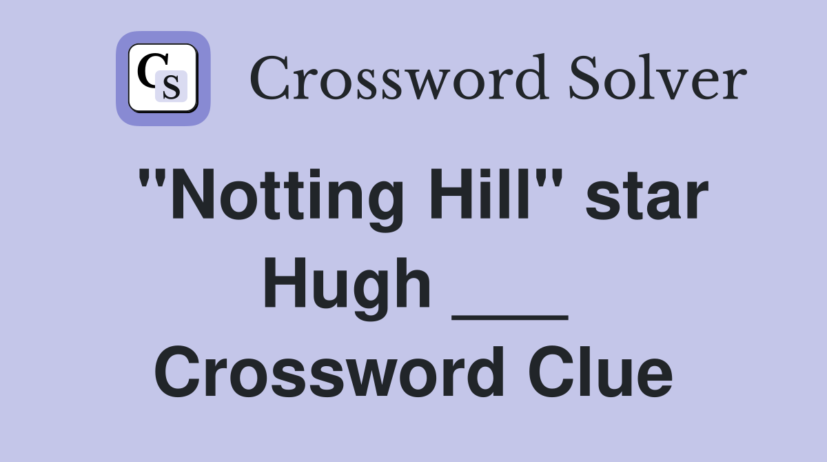 "Notting Hill" star Hugh ___ Crossword Clue