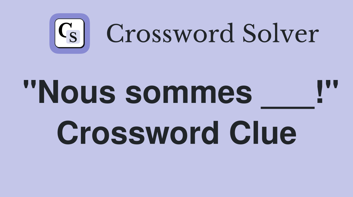 "Nous sommes ___!" Crossword Clue