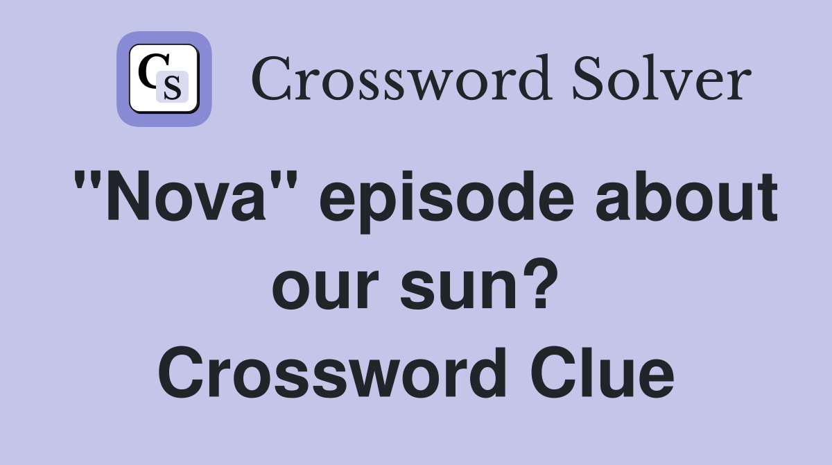 "Nova" episode about our sun? Crossword Clue