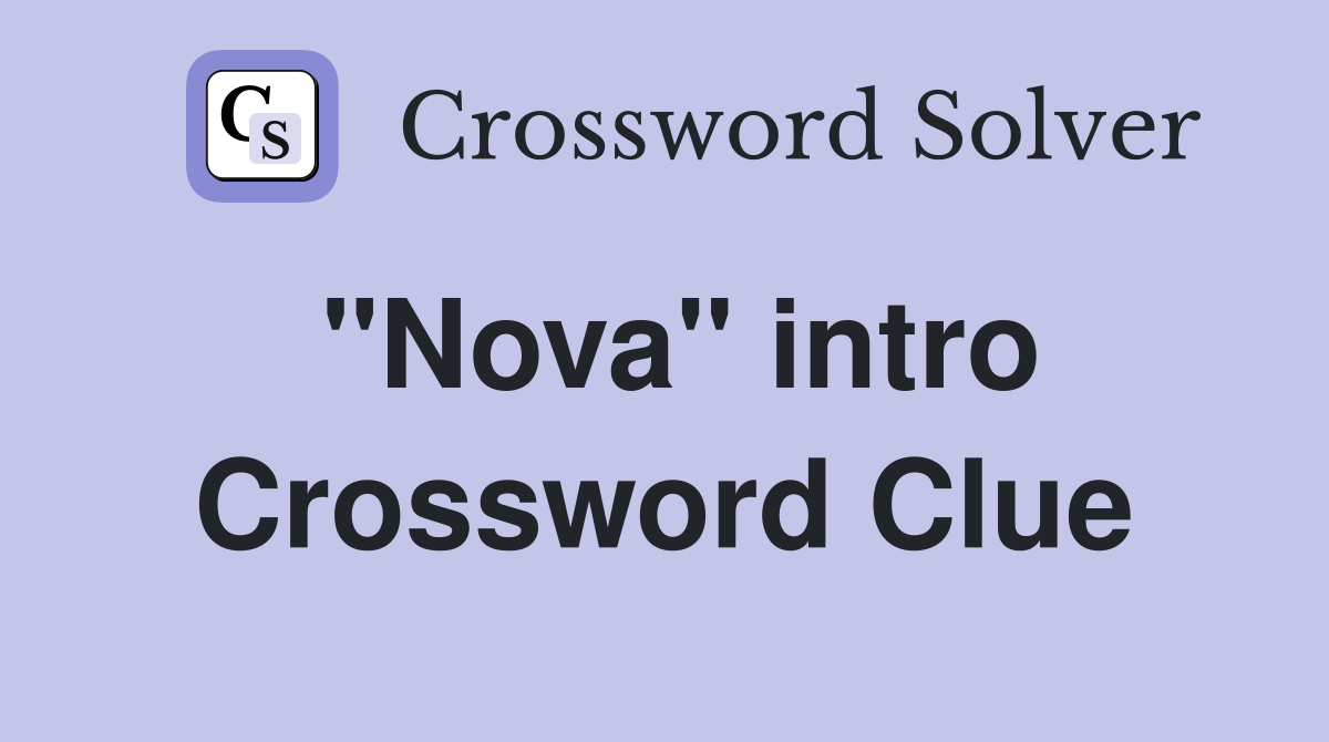 "Nova" intro Crossword Clue