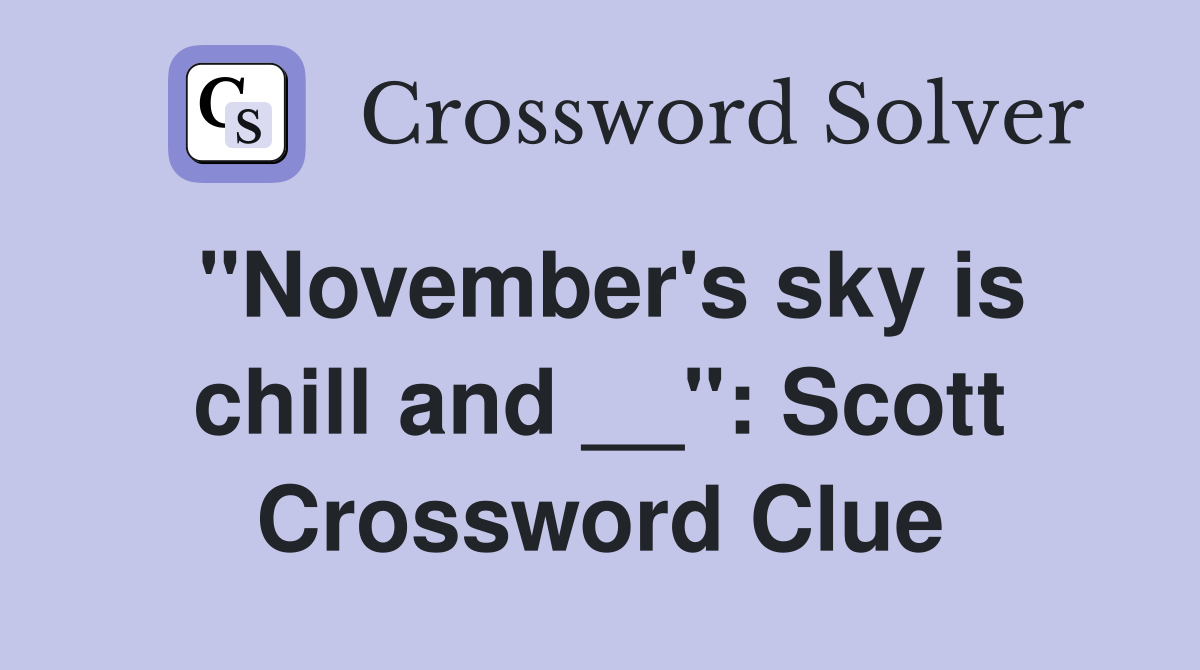 "November's sky is chill and __": Scott Crossword Clue