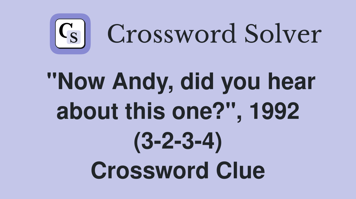"Now Andy, did you hear about this one?", 1992 (3-2-3-4) Crossword Clue
