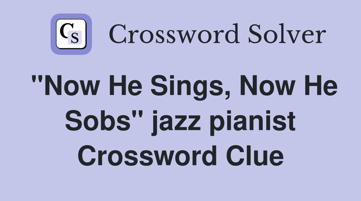 "Now He Sings, Now He Sobs" jazz pianist Crossword Clue