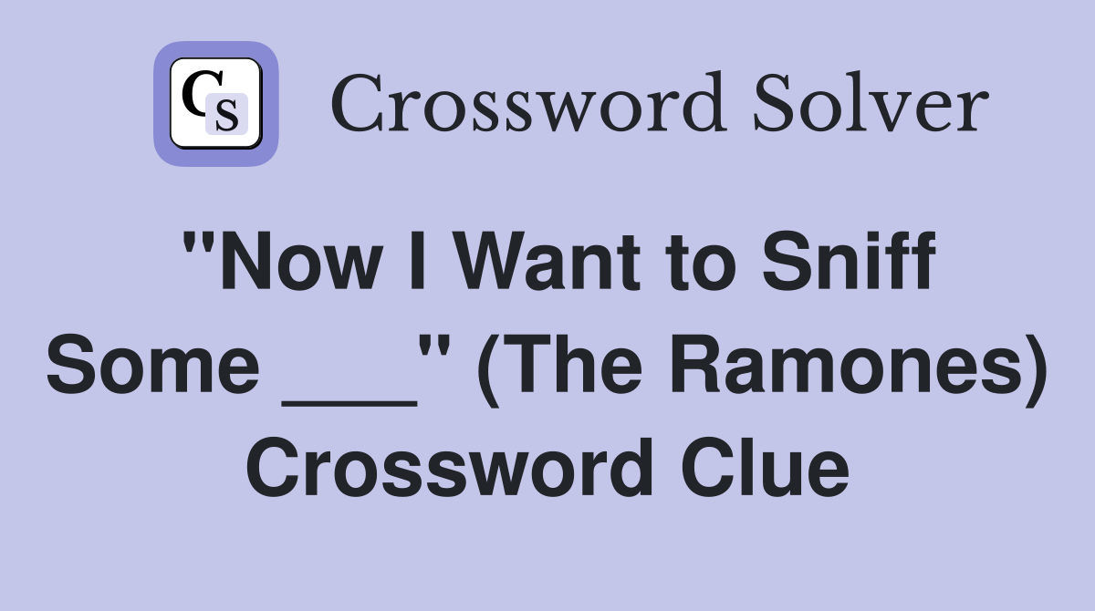 "Now I Want to Sniff Some ___" (The Ramones) Crossword Clue