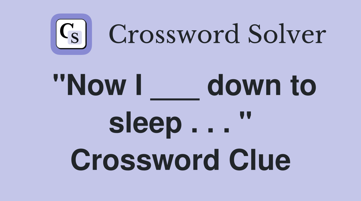"Now I ___ down to sleep . . . " Crossword Clue