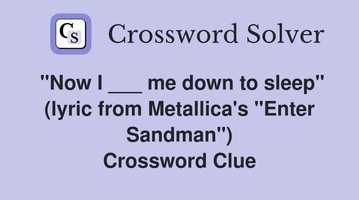 "Now I ___ me down to sleep" (lyric from Metallica's "Enter Sandman") Crossword Clue