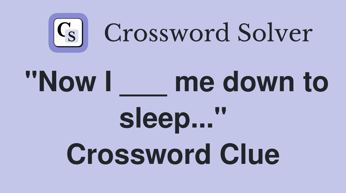 "Now I ___ me down to sleep..." Crossword Clue