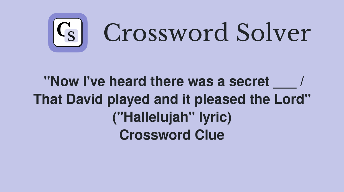 "Now I've heard there was a secret ___ / That David played and it pleased the Lord" ("Hallelujah" lyric) Crossword Clue