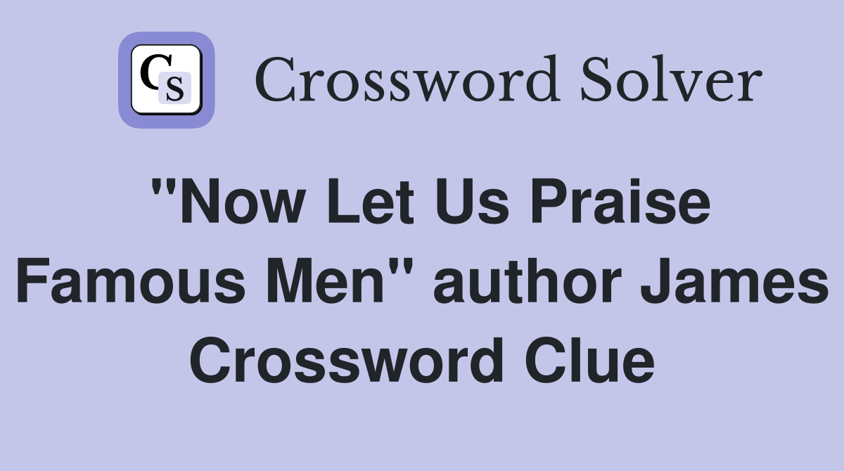 "Now Let Us Praise Famous Men" author James Crossword Clue