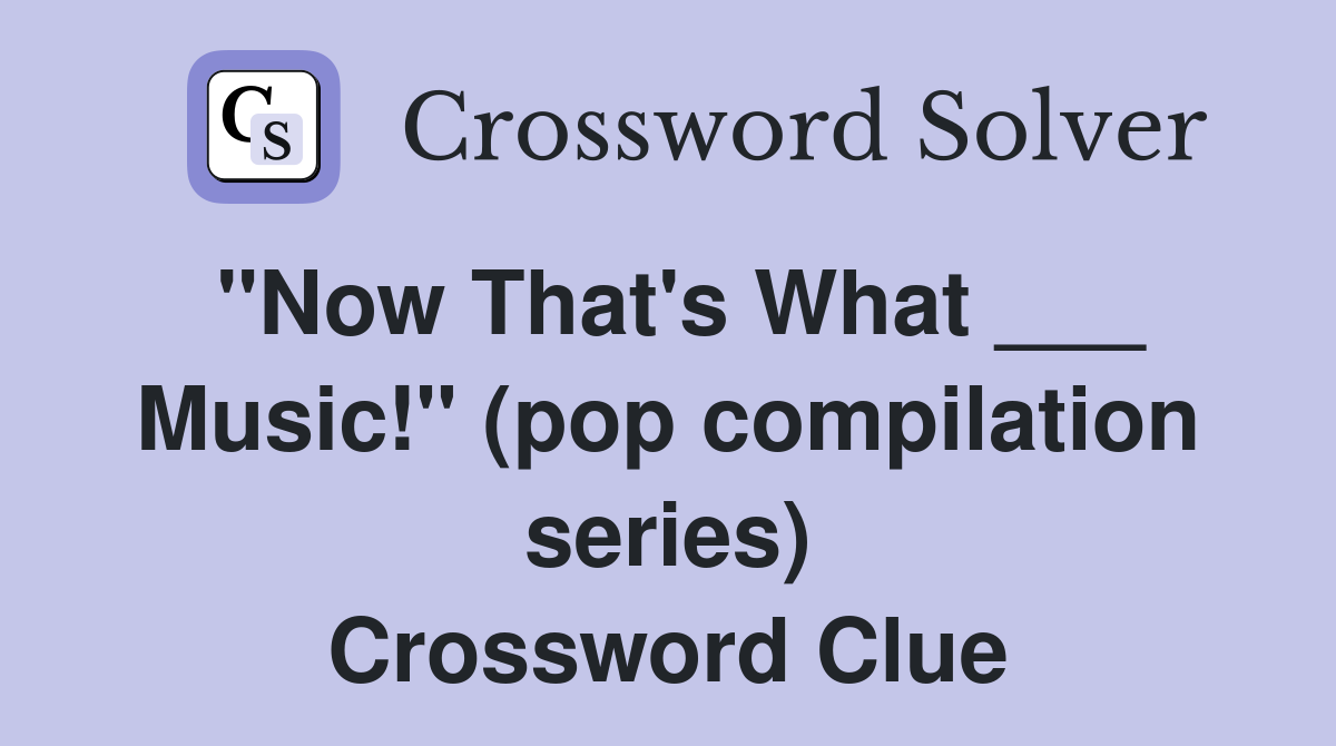 "Now That's What ___ Music!" (pop compilation series) Crossword Clue