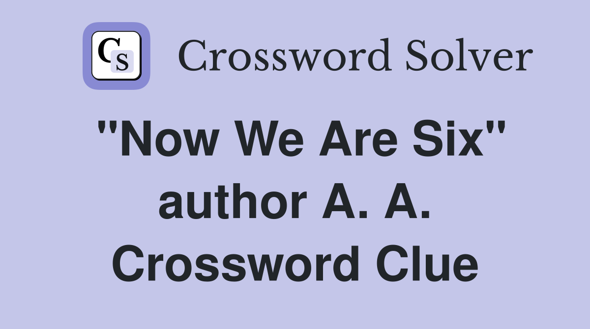 "Now We Are Six" author A. A. Crossword Clue
