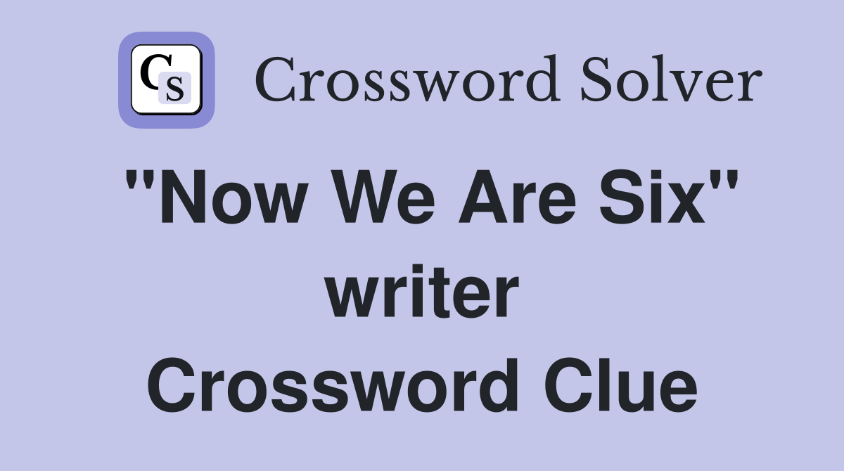 "Now We Are Six" writer Crossword Clue